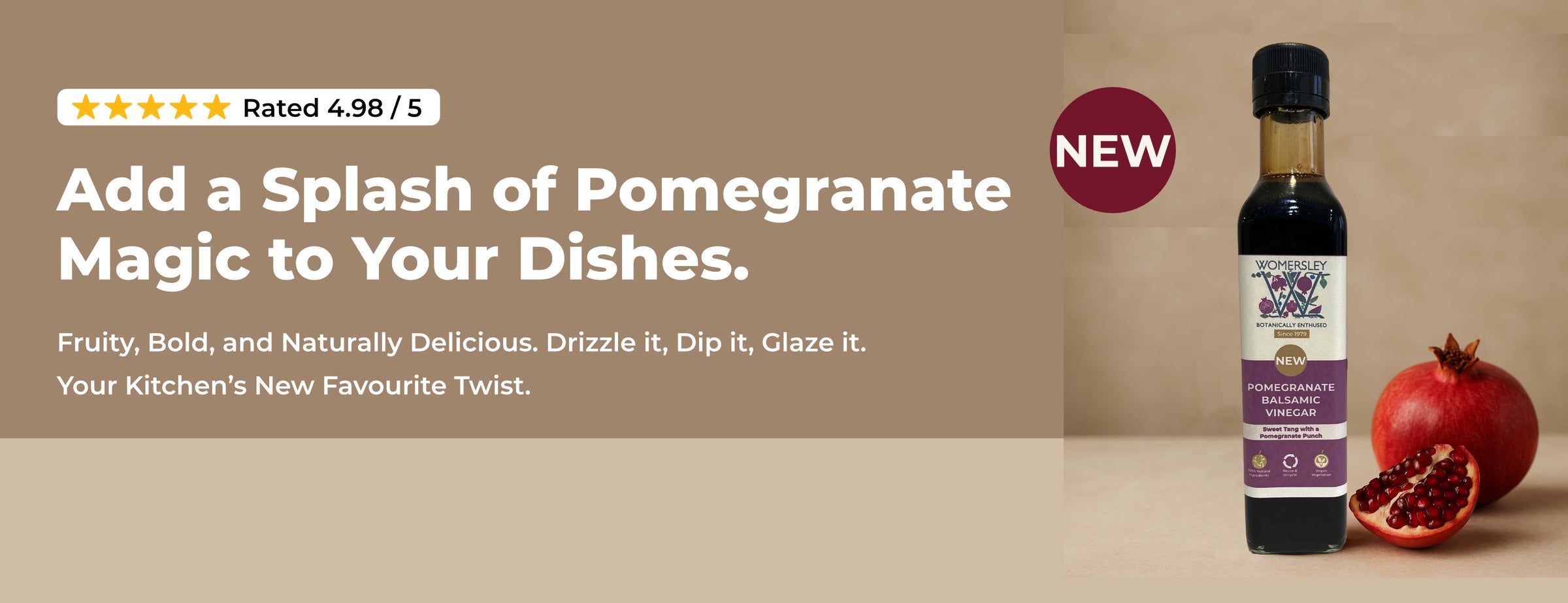 Bottle of Pomegranate Balsamic Vinegar of Modena with a pomegranate on a beige background, featuring text about its uses and 5 star customer  rating. Text says Add a Splash of Pomegranate Magic to Your Dishes. Fruity, Bold, and Naturally Delicious. Drizzle it, Dip it, Glaze it. Your Kitchen’s New Favourite Twist.